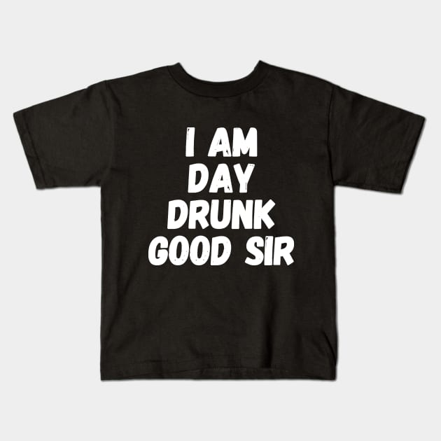 I am day drunk good sir Kids T-Shirt by captainmood